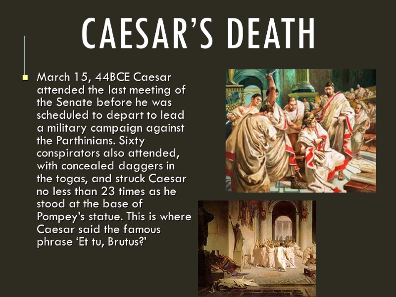 Caesar’s death March 15, 44BCE Caesar attended the last meeting of the Senate before
